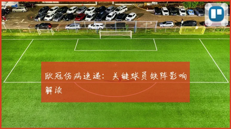 欧冠伤病速递：关键球员缺阵影响解读