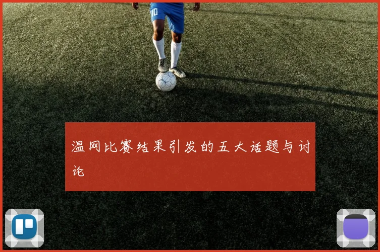 温网比赛结果引发的五大话题与讨论
