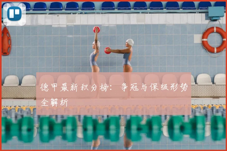 德甲最新积分榜:争冠与保级形势全解析