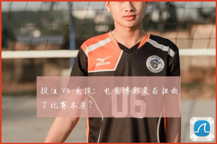 投注 vs 竞技：电竞博彩是否扭曲了比赛本质？