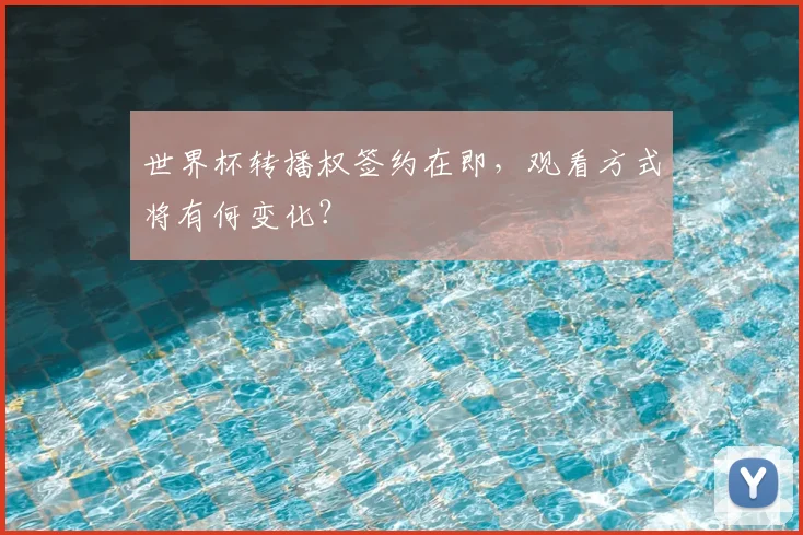 世界杯转播权签约在即，观看方式将有何变化？