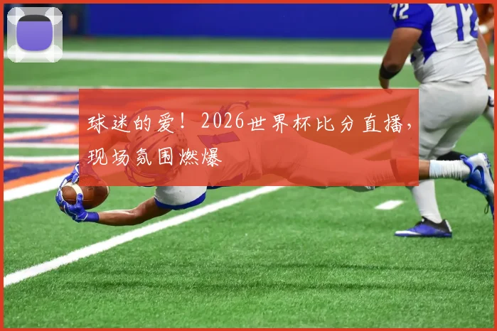 球迷的爱！2026世界杯比分直播，现场氛围燃爆