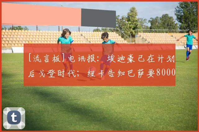 [流言板]电讯报：埃迪豪已在计划后戈登时代；纽卡告知巴萨要8000万