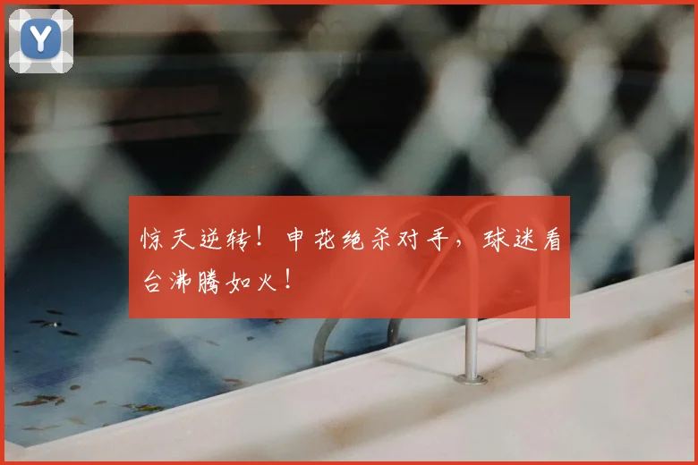 惊天逆转!申花绝杀对手,球迷看台沸腾如火!