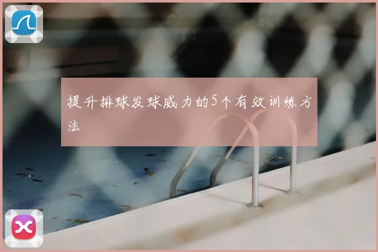 提升排球发球威力的5个有效训练方法
