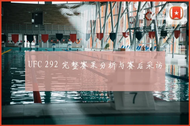 UFC 292 完整赛果分析与赛后采访